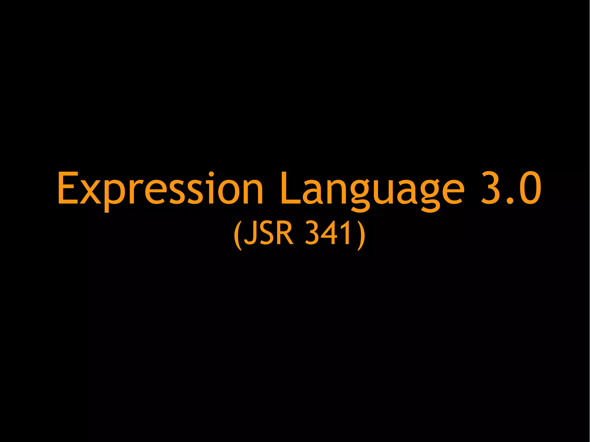 Expression Language 3.0
(JSR 341)

 