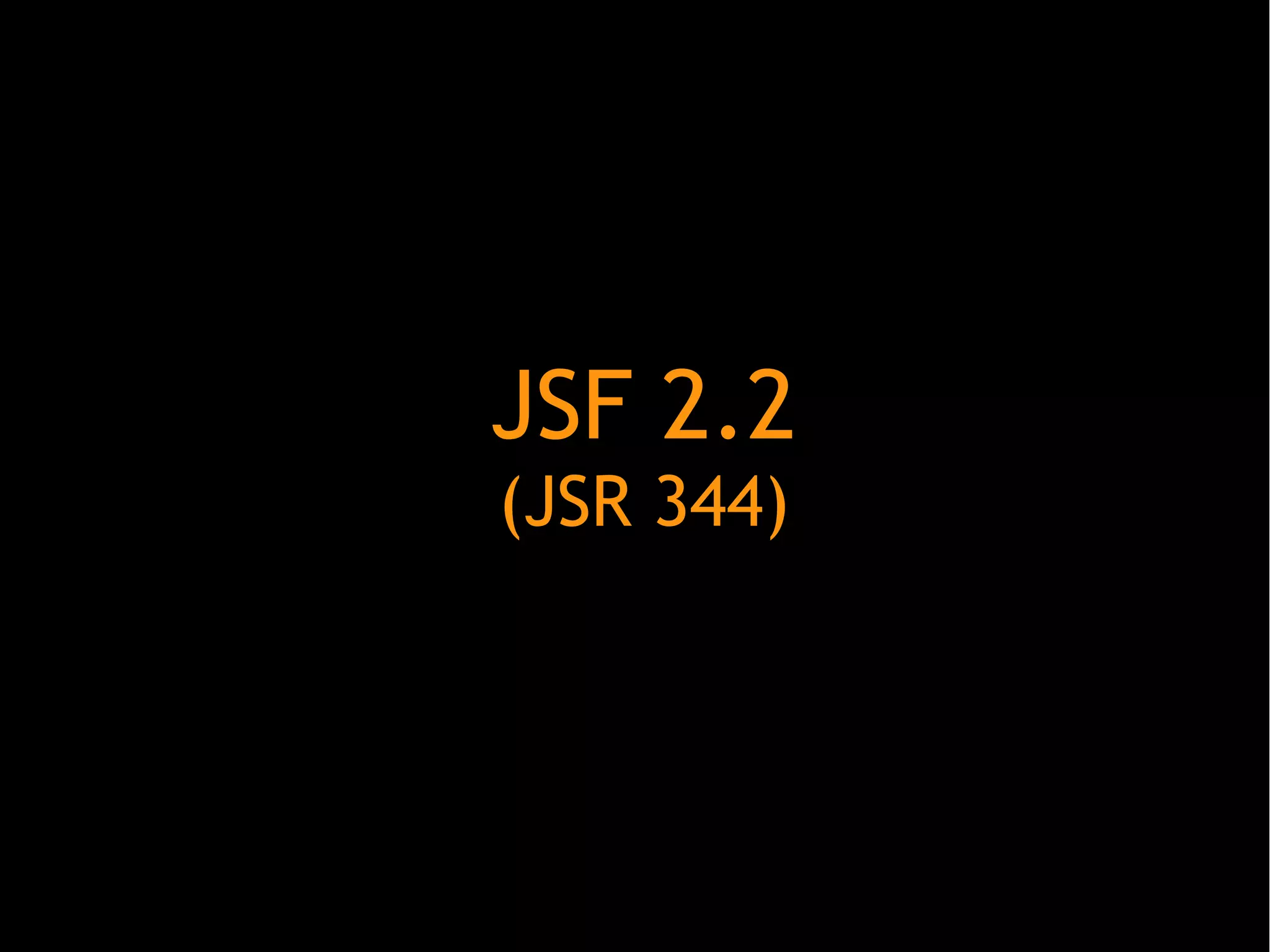 JSF 2.2
(JSR 344)

 