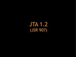 JTA 1.2
(JSR 907)

 