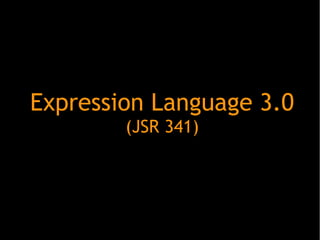 Expression Language 3.0
(JSR 341)

 