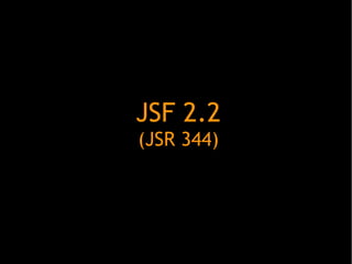 JSF 2.2
(JSR 344)

 