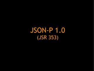 JSON-P 1.0
(JSR 353)

 