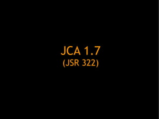 JCA 1.7
(JSR 322)

 