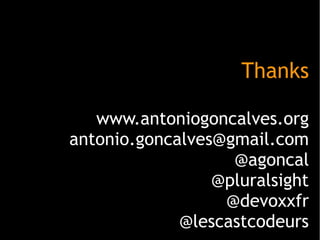 Thanks
www.antoniogoncalves.org
antonio.goncalves@gmail.com
@agoncal
@pluralsight
@devoxxfr
@lescastcodeurs

 