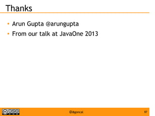 Thanks
●

Arun Gupta @arungupta

●

From our talk at JavaOne 2013

@agoncal

87

 