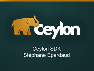 Ceylon SDK
Stéphane Épardaud

 