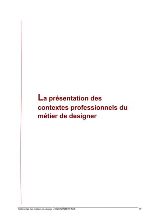 La présentation des
contextes professionnels du
métier de designer

Référentiel des métiers du design – DGCIS/INTERFACE

111

 