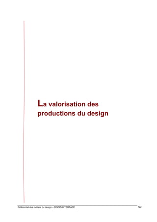 La valorisation des
productions du design

Référentiel des métiers du design – DGCIS/INTERFACE

122

 