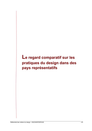 Le regard comparatif sur les
pratiques du design dans des
pays représentatifs

Référentiel des métiers du design – DGCIS/INTERFACE

126

 