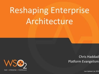 Reshaping	
  Enterprise	
  
Architecture	
  

Chris	
  Haddad	
  
Pla$orm	
  Evangelism	
  

Last Updated: Jan. 2014

 