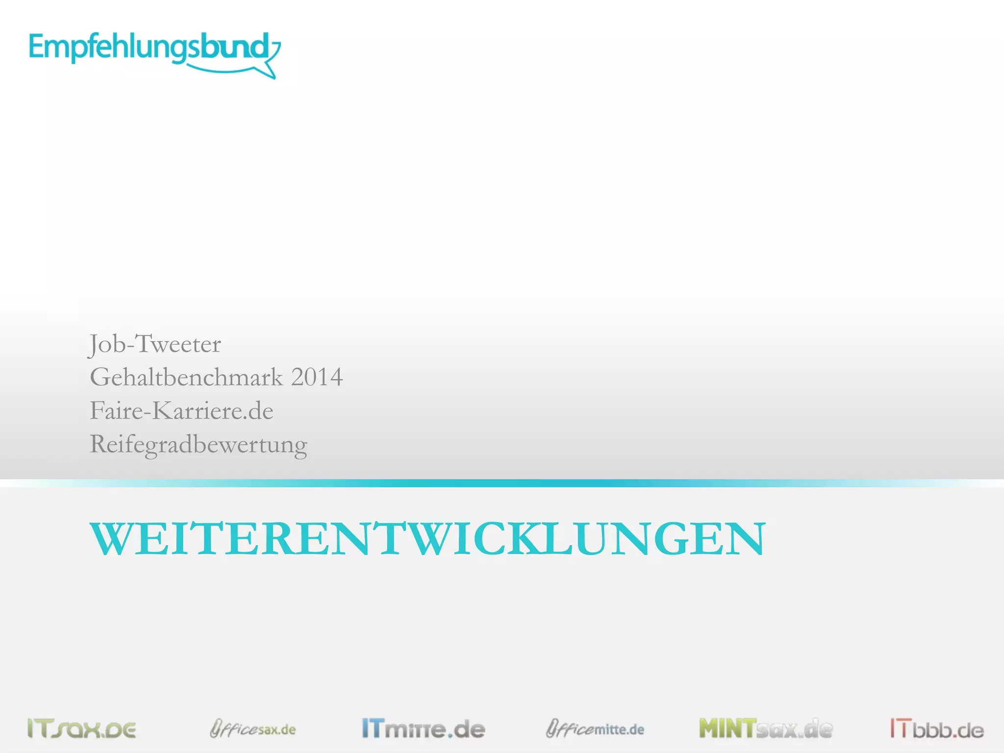 Job-Tweeter
Gehaltbenchmark 2014
Faire-Karriere.de
Reifegradbewertung

WEITERENTWICKLUNGEN

 