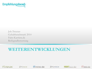 Job-Tweeter
Gehaltbenchmark 2014
Faire-Karriere.de
Reifegradbewertung

WEITERENTWICKLUNGEN

 