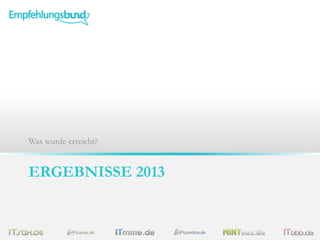 Was wurde erreicht?

ERGEBNISSE 2013

 