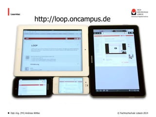 Learntec

http://loop.oncampus.de

Dipl.-Ing. (FH) Andreas Wittke

© Fachhochschule Lübeck 2014

 