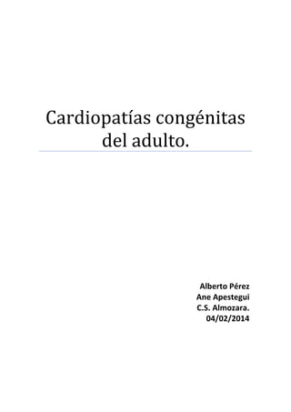 Cardiopatías congénitas
del adulto.

Alberto Pérez
Ane Apestegui
C.S. Almozara.
04/02/2014

 
