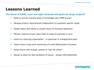 Lessons Learned
The blend of CMMI, Lean and agile adresses hot spots for large project’s
1. Build on proven industry body ...