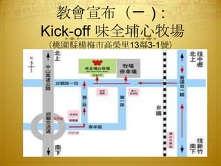 教會宣布（ㄧ）:
Kick-off 味全埔心牧場
（桃園縣楊梅市高榮里13鄰3-1號）

 