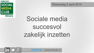 Woensdag 5 februari 2014

Sociale media
succesvol
zakelijk inzetten
#SMC036 - JochemKoole.nl

 