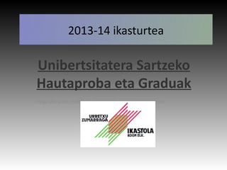 2013-14 ikasturtea

Unibertsitatera Sartzeko
Hautaproba eta Graduak
Haga clic para modificar el estilo de subtítulo del patrón

 