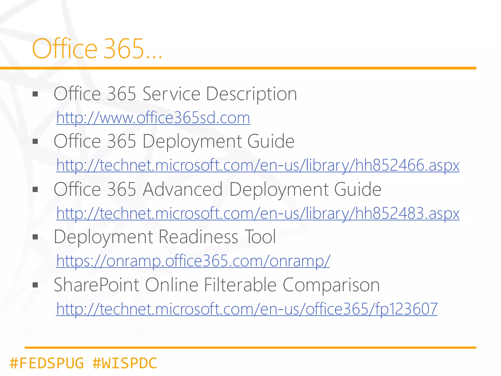 http://www.office365sd.com
http://technet.microsoft.com/en-us/library/hh852466.aspx
http://technet.microsoft.com/en-us/library/hh852483.aspx
https://onramp.office365.com/onramp/
http://technet.microsoft.com/en-us/office365/fp123607
#FEDSPUG #WISPDC

 