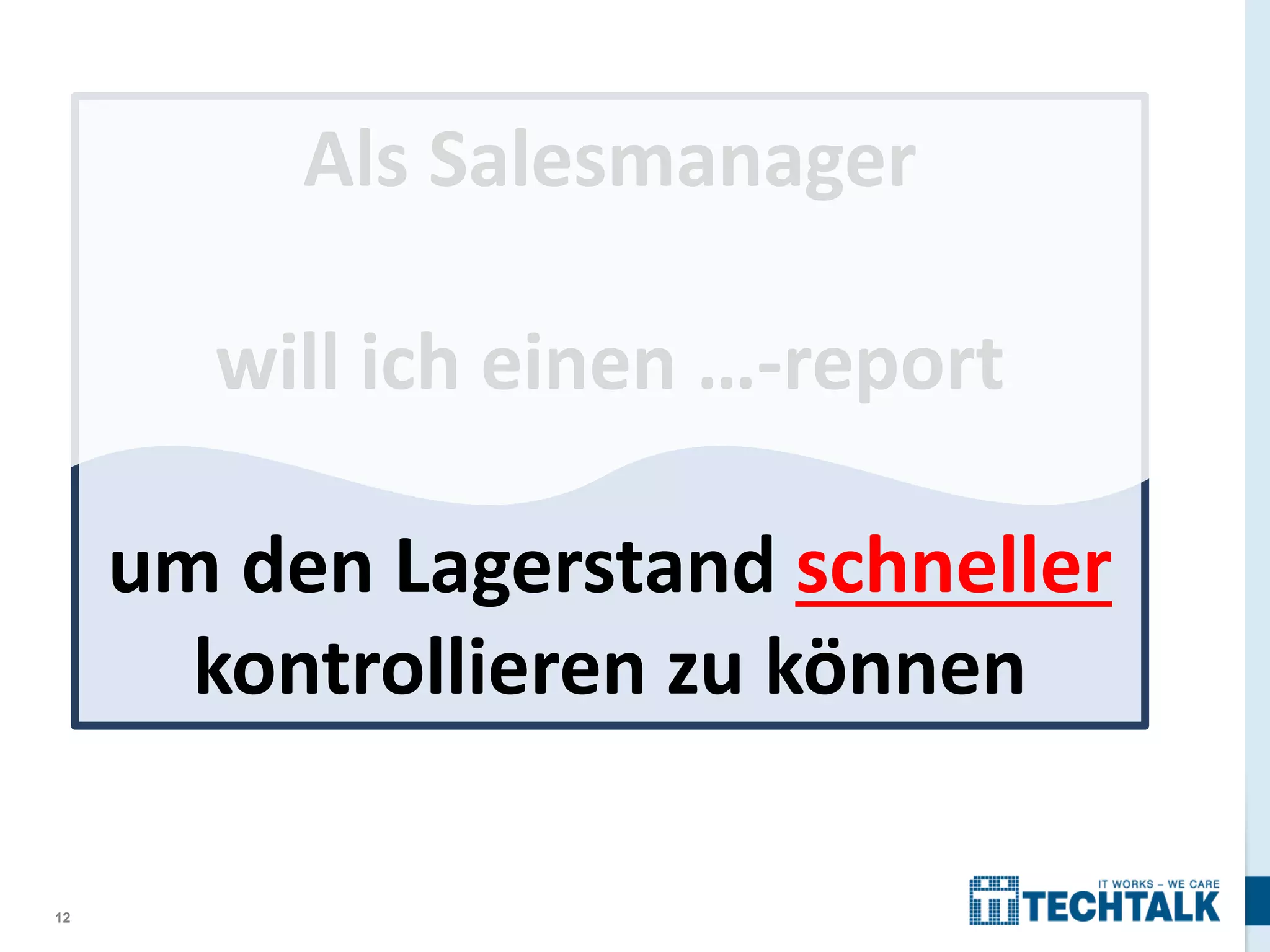 Als Salesmanager
will ich einen …-report
um den Lagerstand schneller
kontrollieren zu können
12

 