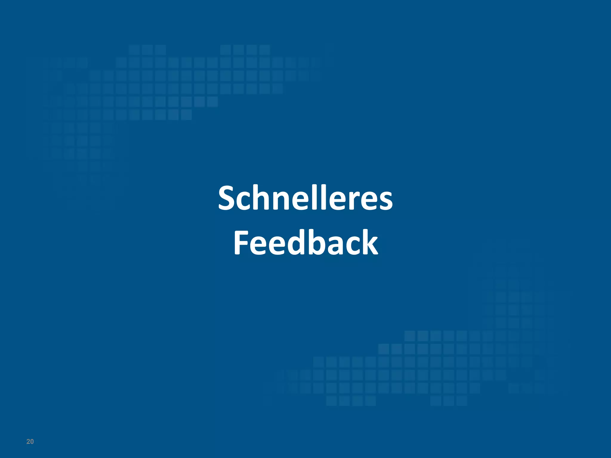Schnelleres
Feedback

20

 