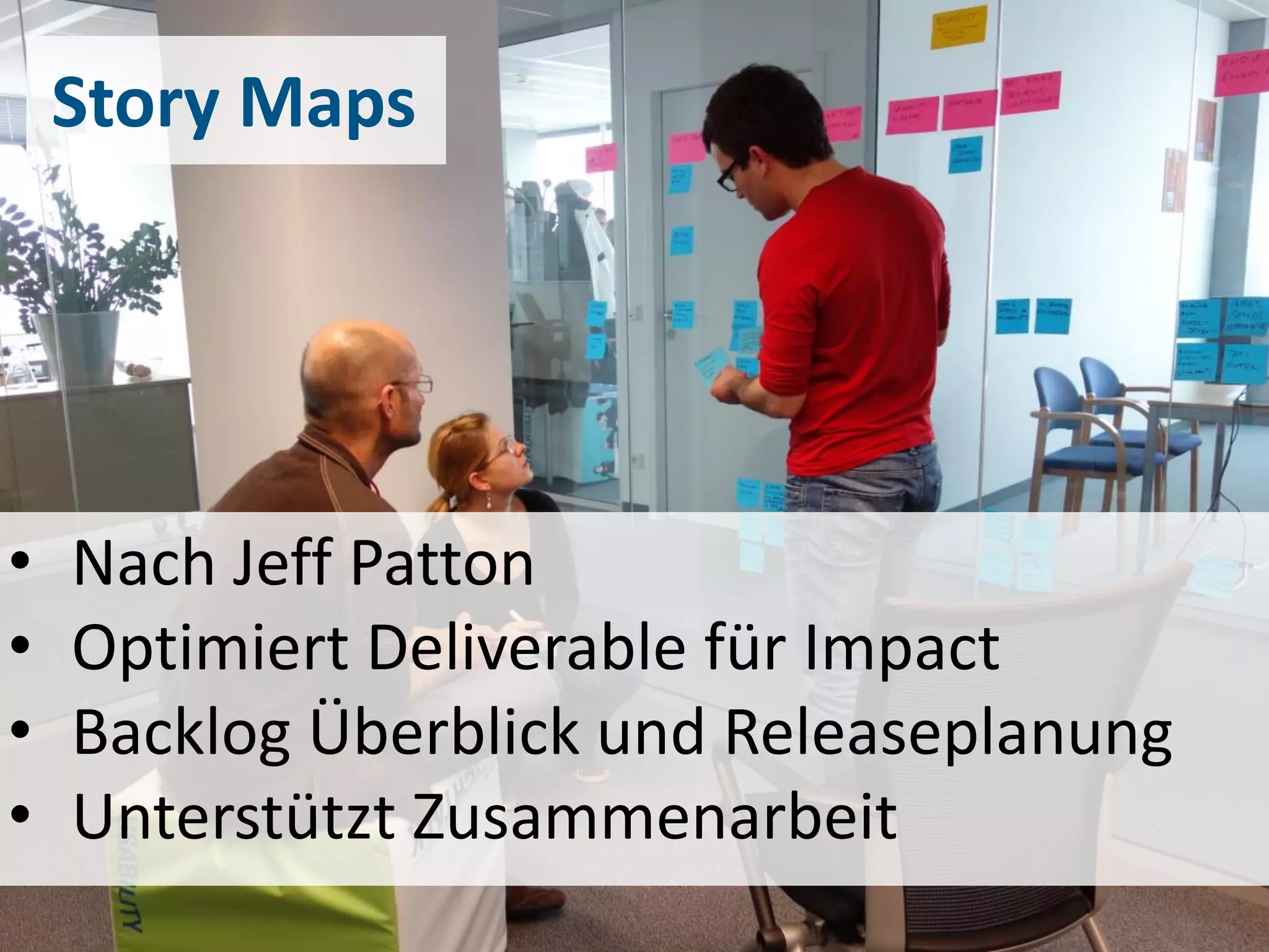 Delivering flexible scope
Story Maps

•
•
•
•

Nach Jeff Patton
Optimiert Deliverable für Impact
Backlog Überblick und Releaseplanung
Unterstützt Zusammenarbeit
21

 