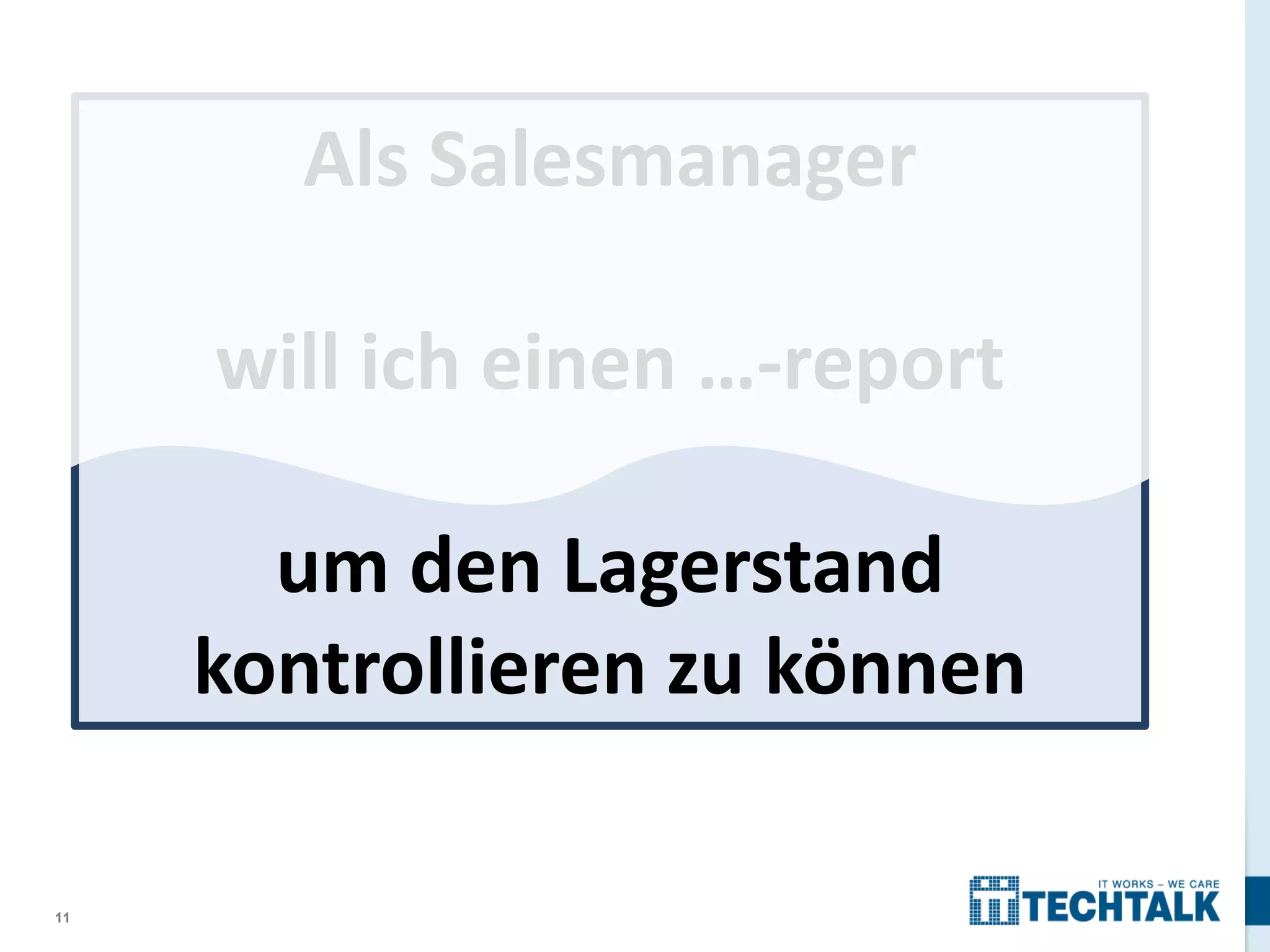 Als Salesmanager
will ich einen …-report
um den Lagerstand
kontrollieren zu können
11

 