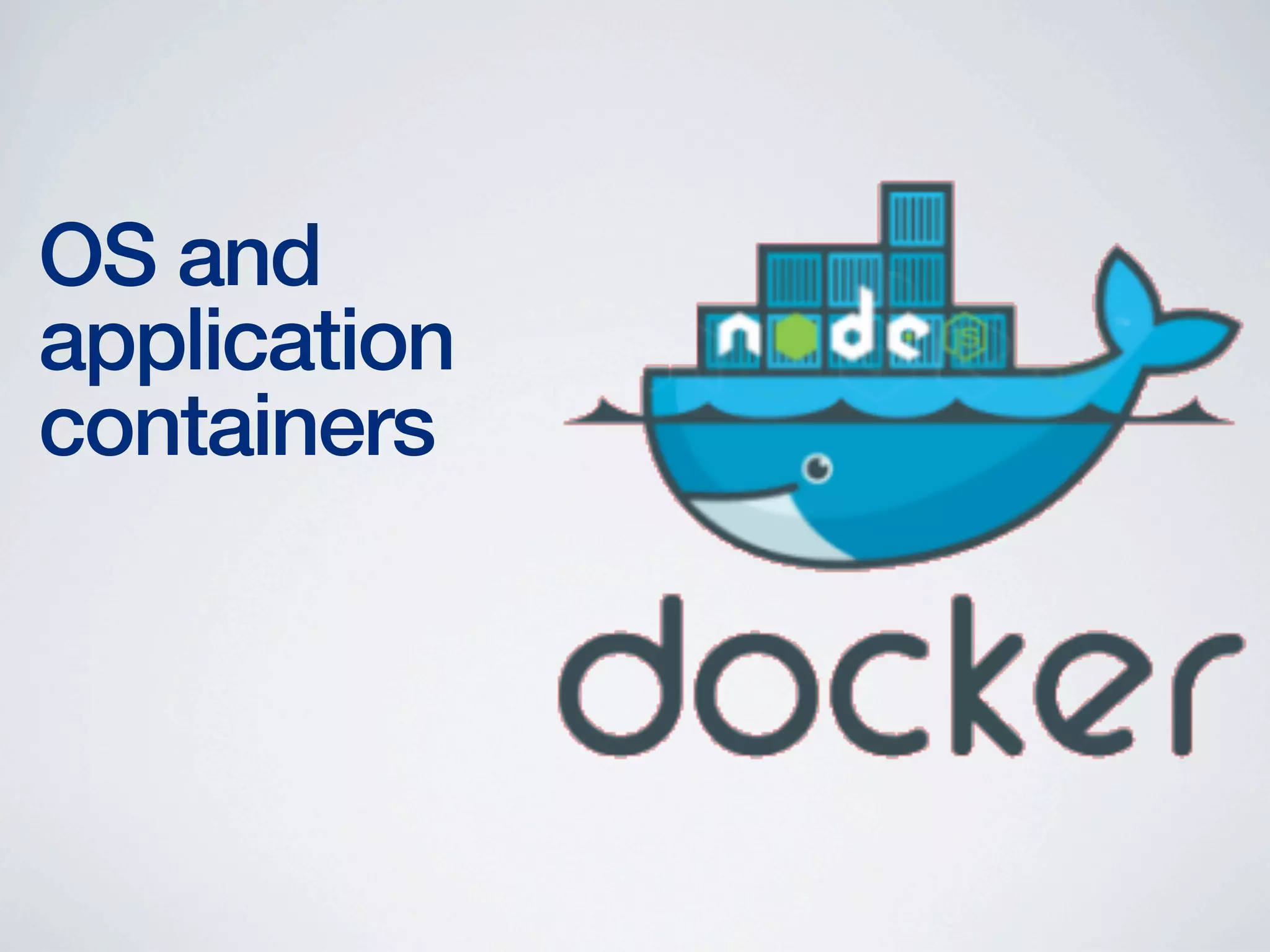 OS and
application
containers

 