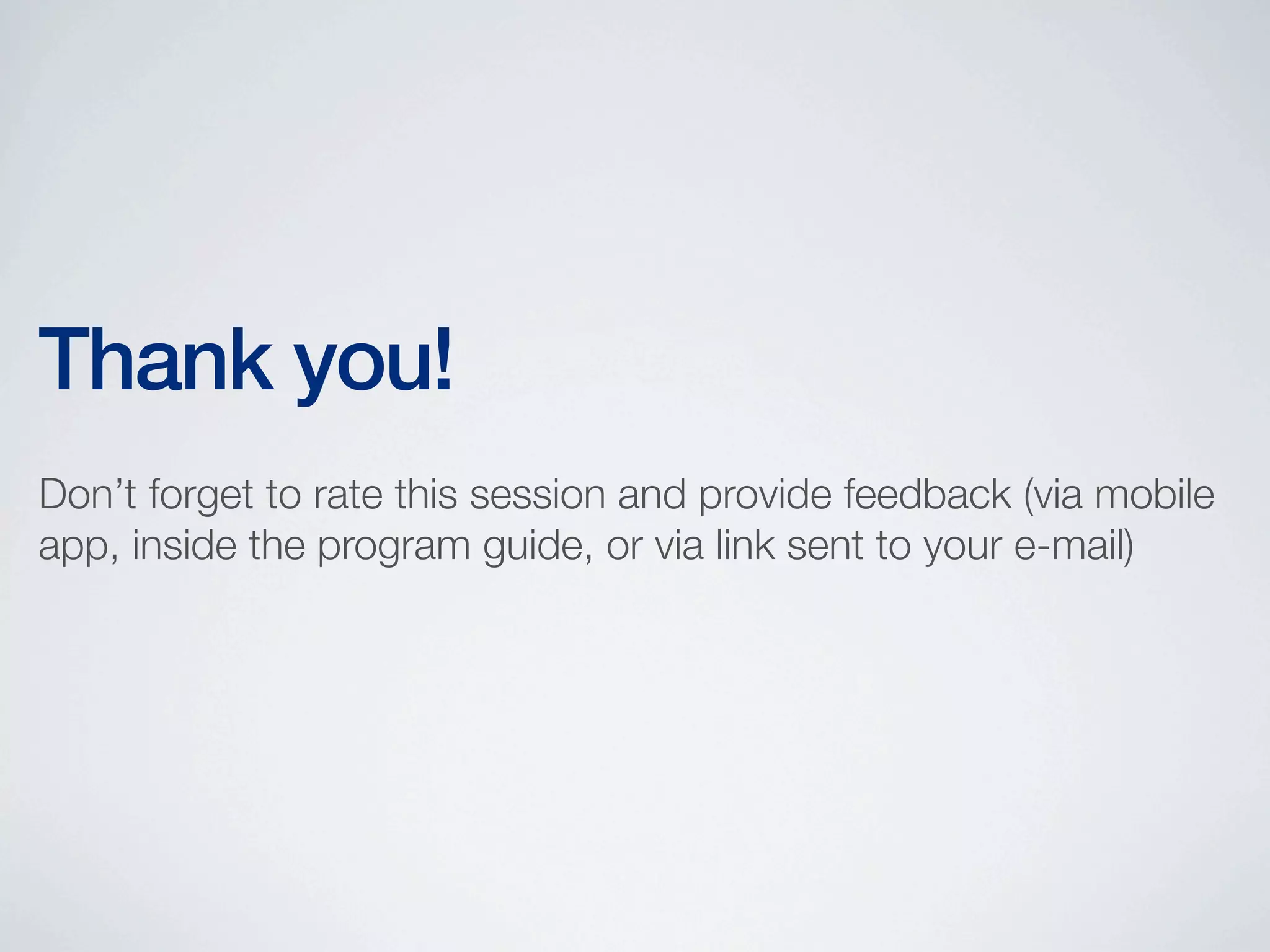 Thank you!
Don’t forget to rate this session and provide feedback (via mobile
app, inside the program guide, or via link sent to your e-mail)

 