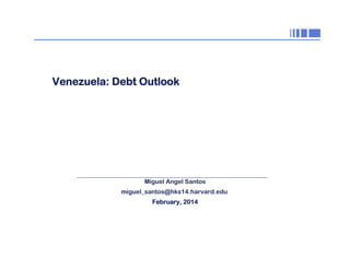 0

Venezuela: Debt Outlook

Miguel Angel Santos
miguel_santos@hks14.harvard.edu
February, 2014

Miguel Ángel Santos

 