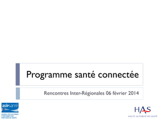 Programme santé connectée
Rencontres Inter-Régionales 06 février 2014

 