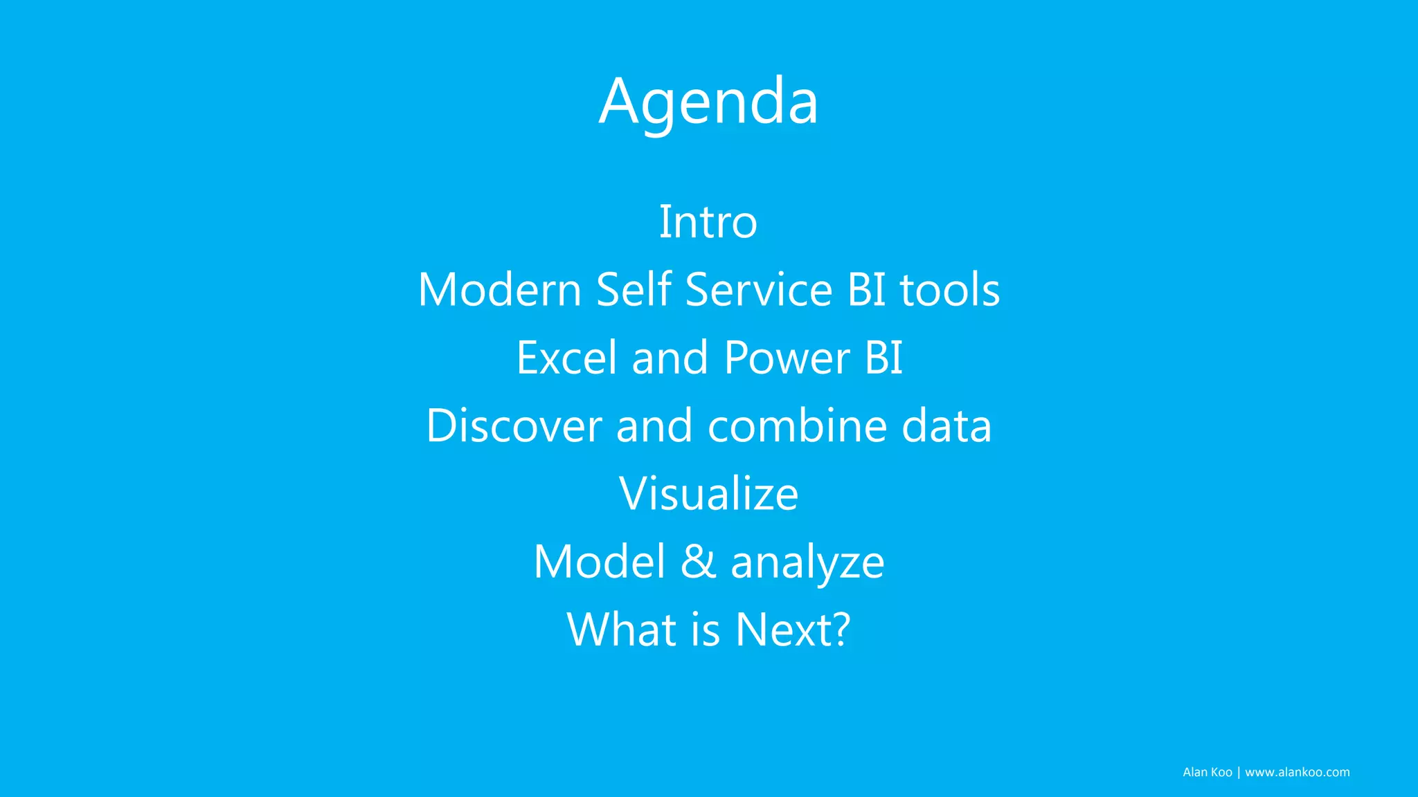Agenda
Intro
Modern Self Service BI tools
Excel and Power BI
Discover and combine data
Visualize
Model & analyze
What is Next?
Alan Koo | www.alankoo.com

 