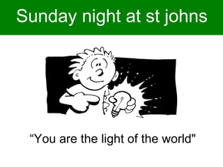 Sunday night at st johns
“Be on your guard against all kinds of greed”

“You are the light of the world"

 