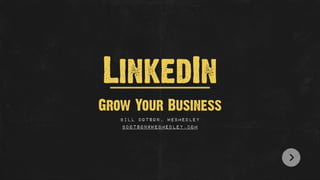 LinkedIn
Grow Your Business
Bill Dotson, WebMedley
bdotson@webmedley.com

 