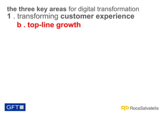 the three key areas for digital transformation

1 . transforming customer experience
b . top-line growth

 