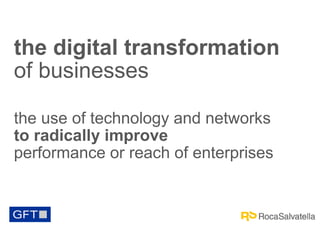 the digital transformation
of businesses
the use of technology and networks
to radically improve
performance or reach of enterprises

 