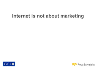 Internet is not about marketing

 