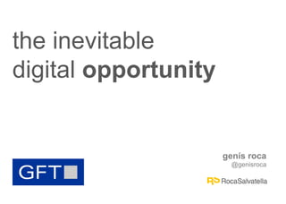 the inevitable
digital opportunity

genís roca
@genisroca

 