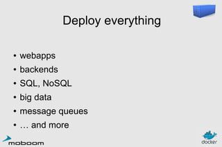 Deploy everything
●

webapps

●

backends

●

SQL, NoSQL

●

big data

●

message queues

●

… and more

 