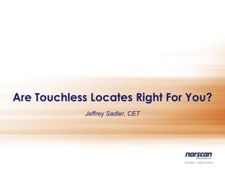 Are Touchless Locates Right For You?
Jeffrey Sadler, CET

ISO 9001 : 2008 Certified

 