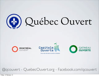 

@qcouvert - QuebecOuvert.org - Facebook.com/qcouvert
Friday, 14 February, 14

 