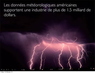 Les données météorologiques américaines
supportent une industrie de plus de 1.5 milliard de
dollars.

Friday, 14 February, 14

 