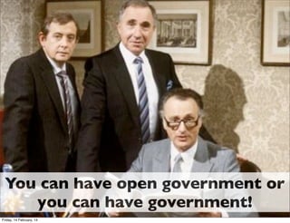 You can have open government or
you can have government!
Friday, 14 February, 14

 
