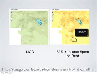 LICO

30% + Income Spent
on Rent

http://atlas.gcrc.carleton.ca/homelessness/intro/intro.xml.html
Friday, 14 February, 14

 