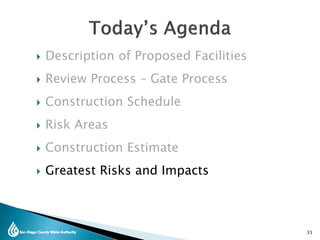  Description of Proposed Facilities
 Review Process – Gate Process
 Construction Schedule
 Risk Areas
 Construction Estimate
 Greatest Risks and Impacts
33
 