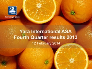 IR-Date: 2014-02-12
0
12 February 2014
Yara International ASA
Fourth Quarter results 2013
 