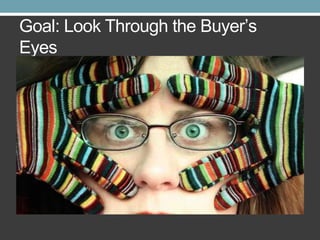 Goal: Look Through the Buyer’s
Eyes

 