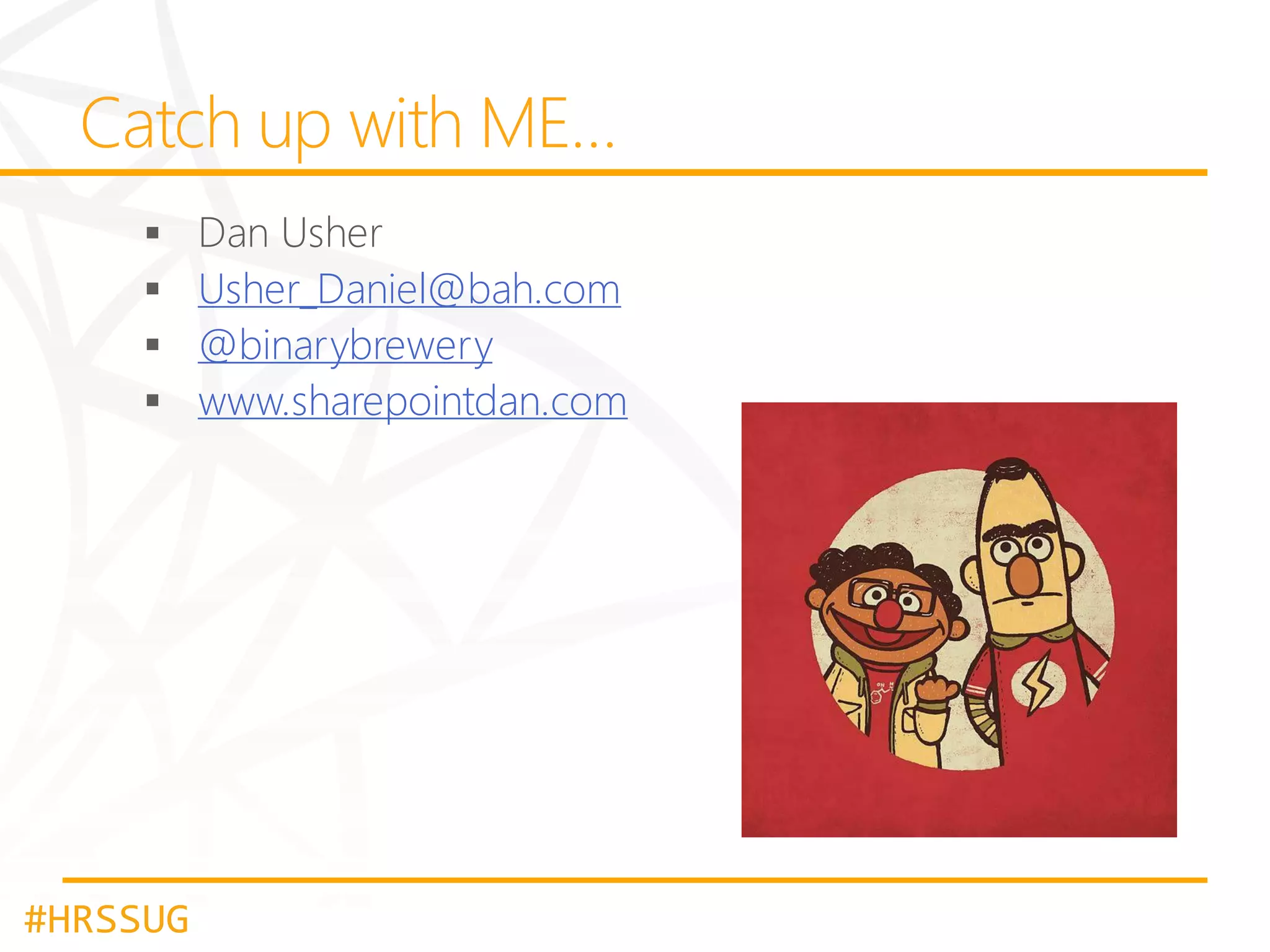 Usher_Daniel@bah.com
@binarybrewery
www.sharepointdan.com

#HRSSUG

 
