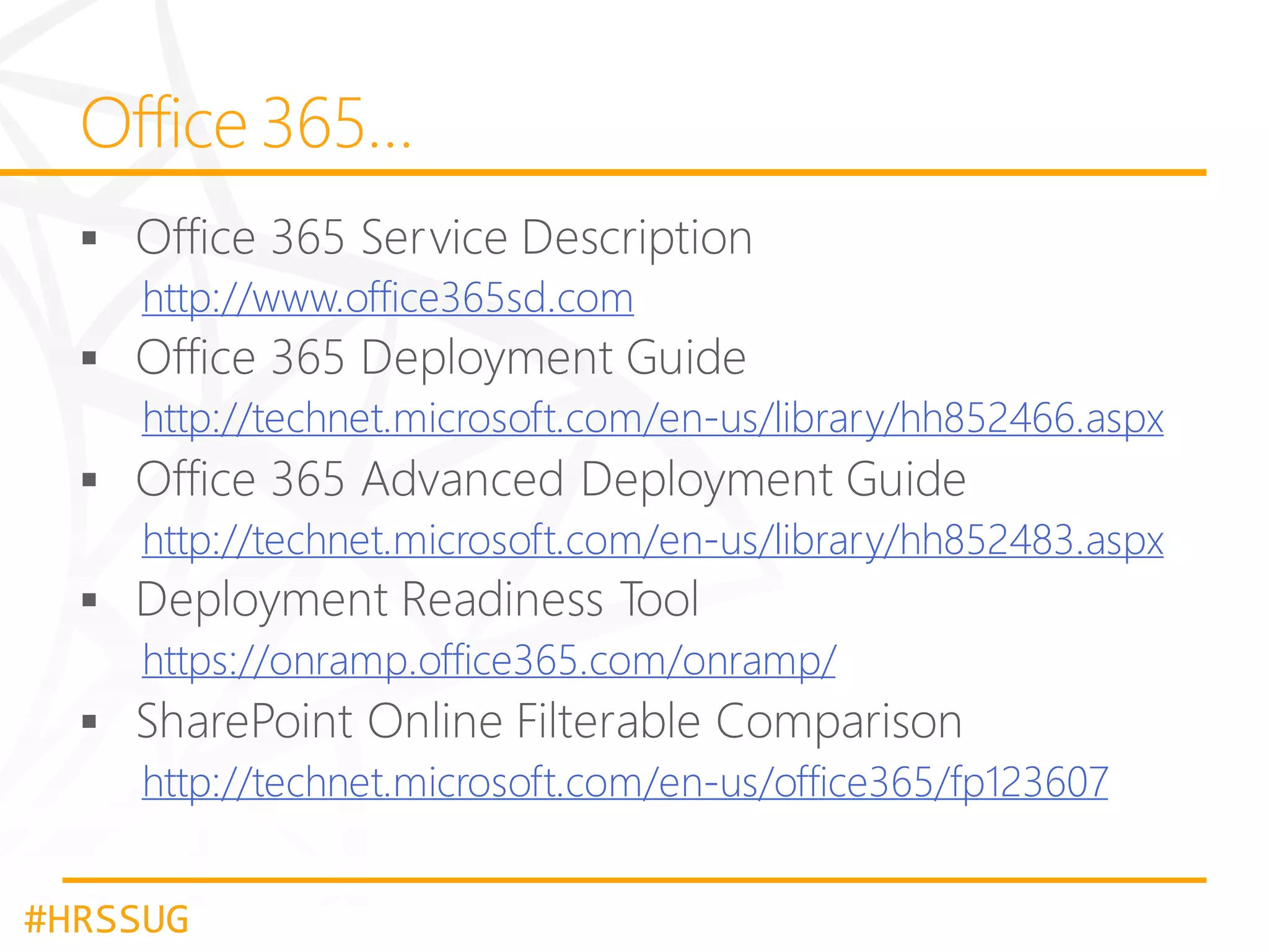 http://www.office365sd.com
http://technet.microsoft.com/en-us/library/hh852466.aspx
http://technet.microsoft.com/en-us/library/hh852483.aspx
https://onramp.office365.com/onramp/
http://technet.microsoft.com/en-us/office365/fp123607
#HRSSUG

 